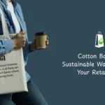 Cotton Bags: The Sustainable Way to Promote Your Retail Brand